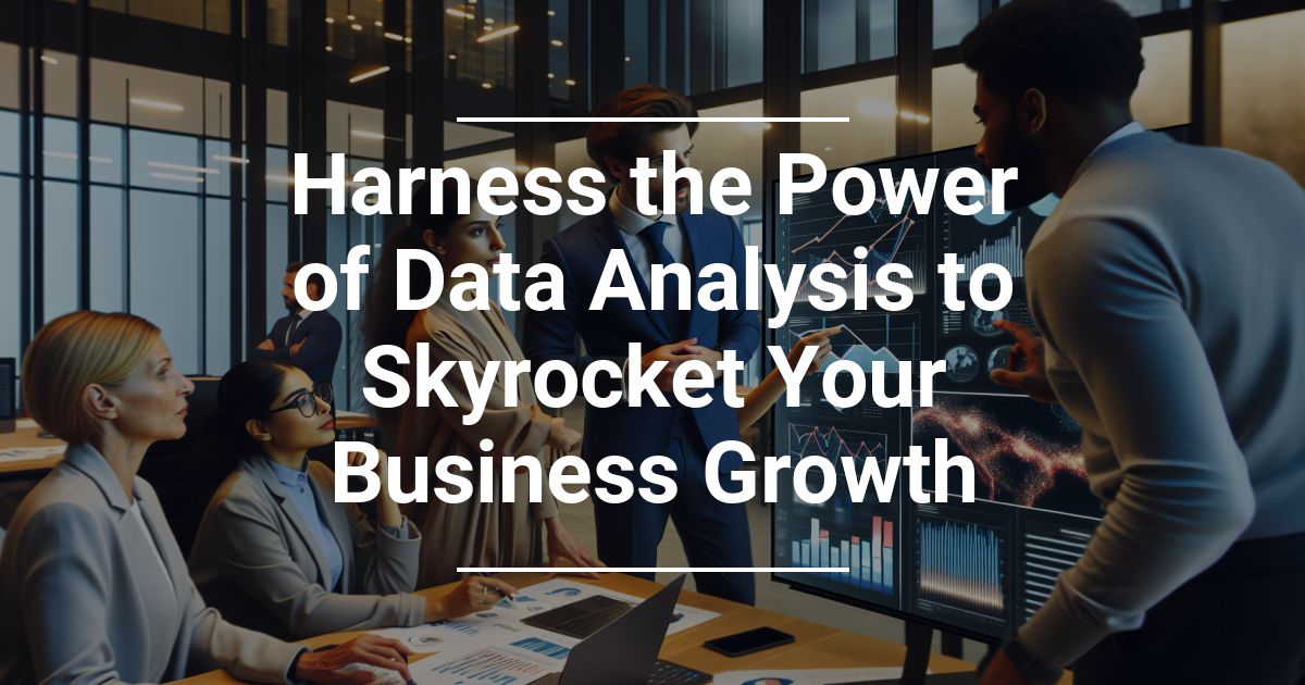 harness-the-power-of-data-analysis-to-skyrocket-your-business-growth